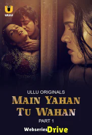 Main Yahan Tu Wahan (Part 1) Ullu Hot Web Series (2025) Main Yahan Tu Wahan (Part 1) Ullu Hot Web Series (2025)